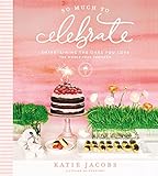 So Much To Celebrate Entertaining The Ones You Love The Whole Year Through
