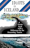 Idiots In Iceland A Guidebook With A Difference For The Discerning Tourist English Edition