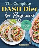 The Complete Dash Diet For Beginners The Essential Guide To Lose Weight And Live Healthy