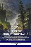 Life In The Rocky Mountains A Diary Of Wanderings On The Sources Of The Rivers Missouri Columbia And Colorado 18301835 English Edition