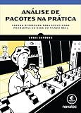Anlise De Pacotes Na Prtica Usando Wireshark Para Solucionar Problemas De Rede Do Mundo Real Portuguese Edition
