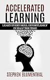 Accelerated Learning Learn Every Skill Effortlessly In Half The Time Become An Expert In Record Time By Tripling Your Reading Speed With Speed Reading And Outperform Anyone English Edition