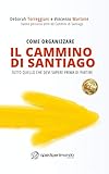 Come Organizzare Il Cammino Di Santiago Finalmente Una Guida Facile E Completa Che Ti Accompagna Passo Passo E Ti Fa Partire Con Il Piede Giusto Italian Edition
