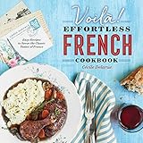 Voil The Effortless French Cookbook Easy Recipes To Savor The Classic Tastes Of France English Edition