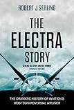 The Electra Story The Dramatic History Of Aviations Most Controversial Airliner