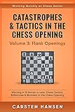 Catastrophes Tactics In The Chess Opening Volume 3 Flank Openings Winning In 15 Moves Or Less Chess Tactics Brilliancies Blunders In The Chess Quickly At Chess Series English Edition