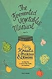The Fermented Vegetables Manual Enjoy Krauts Pickles And Kimchis The Right Way To Improve Skin Health And Happiness English Edition