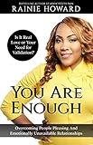 You Are Enough Is It Love Or Your Need For Validation Overcoming People Pleasing And Emotionally Unavailable Relationships