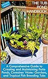 The Tub Pond Handbook 2nd Edition Revised A Comprehensive Guide To Creating And Maintaining Patio Ponds Container Water Gardens And Tropical Fish Breeding Tubs
