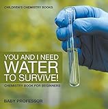 You And I Need Water To Survive Chemistry Book For Beginners Childrens Chemistry Books
