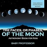 The Faces Or Phases Of The Moon Astronomy Book For Kids Childrens Astronomy Books