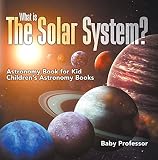 What Is The Solar System Astronomy Book For Kids Childrens Astronomy Books