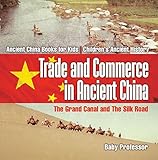 Trade And Commerce In Ancient China The Grand Canal And The Silk Road Ancient China Books For Kids Childrens Ancient History