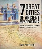 The 7 Great Cities Of Ancient Mesopotamia Ancient History Books For Kids Childrens Ancient History