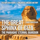 The Great Sphinx Of Giza The Pharaohs Eternal Guardian History Kids Books Childrens Ancient History English Edition