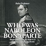 Who Was Napoleon Bonaparte Biography Books For Kids 912 Childrens Biography Books English Edition