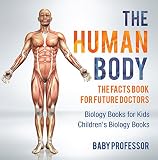 The Human Body The Facts Book For Future Doctors Biology Books For Kids Childrens Biology Books