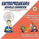La Modlisation Des Facteurs De Succs Tome I Entrepreneurs Nouvelle Gnration Vivez Vos Rves Et Crez Un Monde Meilleur Par Votre Entreprise