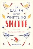 Snitte The Danish Art Of Whittling Make Beautiful Wooden Birds English Edition