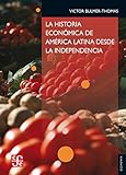 La Historia Econmica De Amrica Latina Desde La Independencia Seccion De Obras De Economia Latinoamericana Spanish Edition