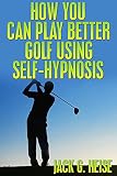 How You Can Play Better Golf Using Selfhypnosis Italian Edition