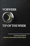 Vorwerk Tip Of The Week The Ultimate Handbook To Become A Succesfull Dance Music Producer English Edition