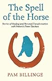 The Spell Of The Horse Stories Of Healing And Personal Transformation With Natures Finest Teachers English Edition
