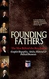 Founding Fathers The Men Behind The Revolution Complete Biographies Articles Historical Political Documents John Adams Benjamin Franklin Alexander James Madison And George Washington