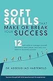 Soft Skills That Make Or Break Your Success 12 Soft Skills To Master Self Get Along With And Lead Others Successfully English Edition