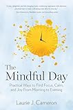 The Mindful Day Practical Ways To Find Focus Calm And Joy From Morning To Evening English Edition