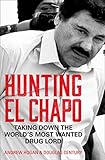 Hunting El Chapo Taking Down The Worlds Mostwanted Druglord English Edition