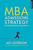 Mba Admissions Strategy From Profile Building To Essay Writing English Edition