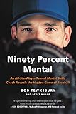Ninety Percent Mental An Allstar Player Turned Mental Skills Coach Reveals The Hidden Game Of Baseball English Edition