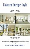 Eastern Europe Style A Guide Book About Eastern Europe Home Design For Beginners English Edition