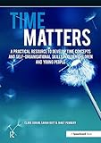 Time Matters A Practical Resource To Develop Time Concepts And Selforganisation Skills In Older Children And Young People English Edition