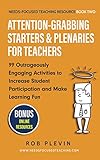 Attentiongrabbing Starters Plenaries For Teachers 99 Outrageously Engaging Activities To Increase Student Participation And Make Learning Fun Needsfocused Teaching Resource Book 2 English Edition