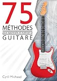 La Guitare Facile 75 Mthodes Pour Apprendre Et Matriser La Guitare Ce Que Tout Guitariste Doit Connatre Pour Progresser La Guitare