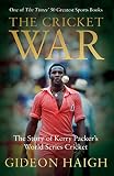 The Cricket War The Story Of Kerry Packers World Series Cricket English Edition