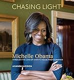 Chasing Light Michelle Obama Through The Lens Of A White House Photographer English Edition