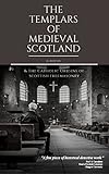 The Templars Of Medieval Scotland The Catholic Origins Of Scottish Freemasonry English Edition