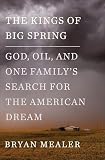 The Kings Of Big Spring God Oil And One Familys Search For The American Dream