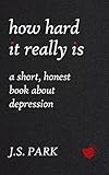 How Hard It Really Is A Short Honest Book About Depression English Edition
