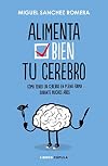 Alimenta bien tu cerebro: Cómo tener un cerebro en plena forma durante muchos años (Salud) (Spanish Edition)