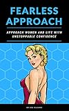 Fearless Approach Approach Women And Life With Unstoppable Confidence How To Get A Girl English Edition