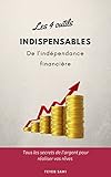 Les 4 Outils Indispensables De Lindpendance Financire Tous Les Secrets De Largent Pour Raliser Vos Rves