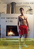 Comment Changer Votre Vie Gr%C3%A2ce %C3%A0 La Musculation: Votre Transformation En 6 Mois