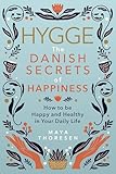 Hygge The Danish Secrets Of Happiness How To Be Happy And Healthy In Your Daily Life English Edition