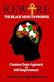 Rewire The Black Mind To Prosper Common Sense Approach To Selfempowerment English Edition