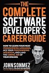 The Complete Software Developer's Career Guide: How to Learn Your Next Programming Language, Ace Your Programming Interview, and Land The Coding Job Of Your Dreams