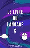 Le Livre Du Langage C Les Bases Du C Par Un Tudiant En Programmation